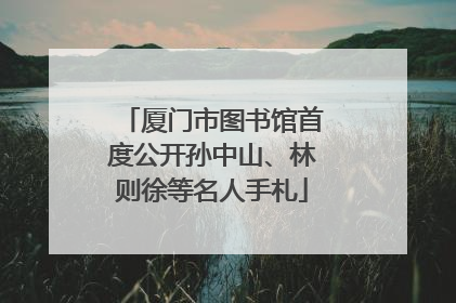 厦门市图书馆首度公开孙中山、林则徐等名人手札
