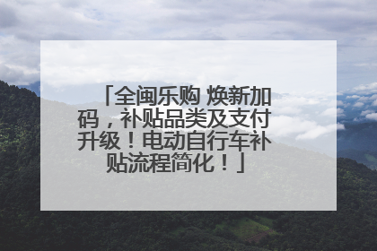全闽乐购 焕新加码，补贴品类及支付升级！电动自行车补贴流程简化！