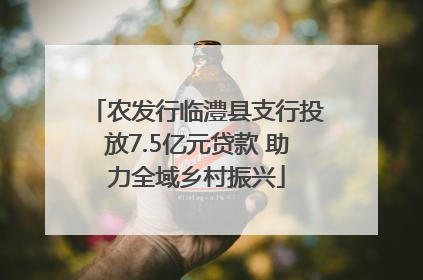 农发行临澧县支行投放7.5亿元贷款 助力全域乡村振兴