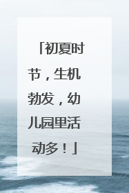 初夏时节，生机勃发，幼儿园里活动多！
