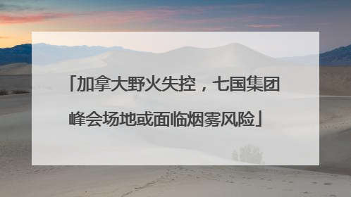 加拿大野火失控，七国集团峰会场地或面临烟雾风险