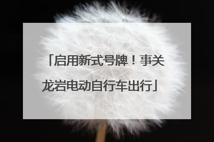 启用新式号牌！事关龙岩电动自行车出行