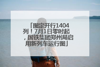 图定开行1404列！7月1日零时起，国铁集团郑州局启用新列车运行图