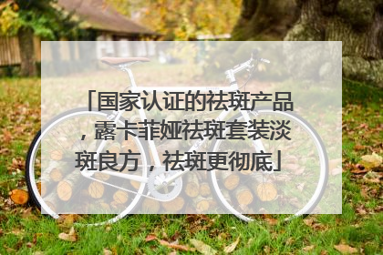 国家认证的祛斑产品，露卡菲娅祛斑套装淡斑良方，祛斑更彻底