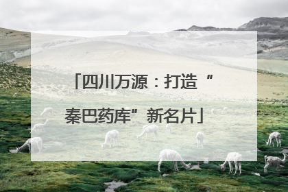 四川万源：打造“秦巴药库”新名片