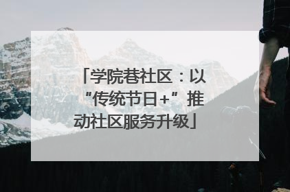 学院巷社区：以“传统节日+”推动社区服务升级
