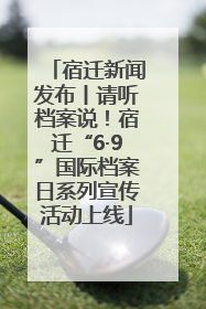 宿迁新闻发布丨请听档案说！宿迁“6·9”国际档案日系列宣传活动上线