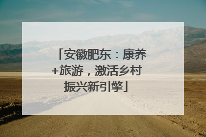 安徽肥东：康养+旅游，激活乡村振兴新引擎