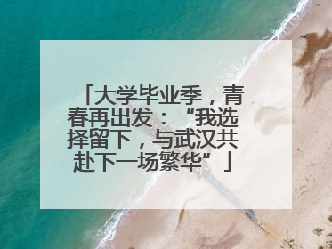 大学毕业季，青春再出发：“我选择留下，与武汉共赴下一场繁华”