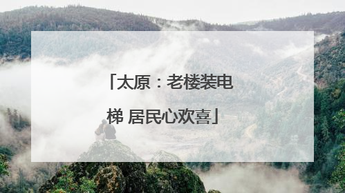 太原：老楼装电梯 居民心欢喜
