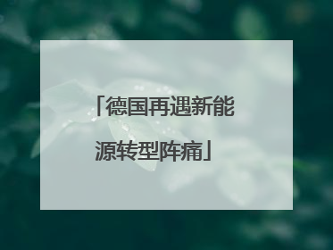 德国再遇新能源转型阵痛