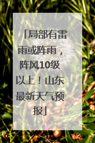 局部有雷雨或阵雨，阵风10级以上！山东最新天气预报