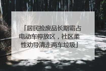 居民捡废品长期霸占电动车停放区，社区柔性劝导清走两车垃圾