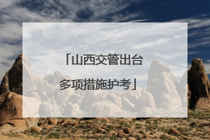 山西交管出台多项措施护考