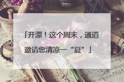 开漂！这个周末，通道邀请您清凉一“夏”