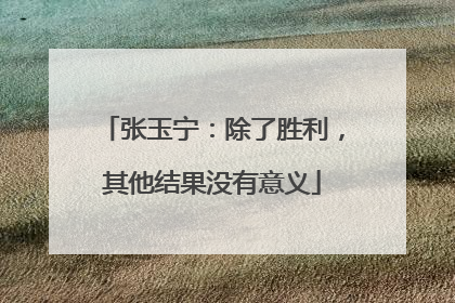 张玉宁：除了胜利，其他结果没有意义