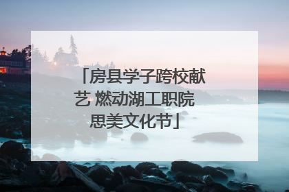 房县学子跨校献艺 燃动湖工职院思美文化节