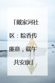戴家河社区：粽香传廉意，端午共安康