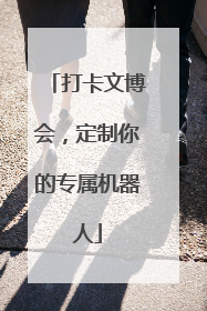 打卡文博会，定制你的专属机器人