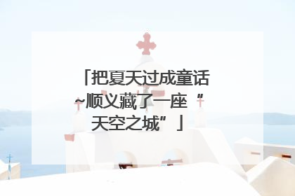 把夏天过成童话~顺义藏了一座“天空之城”
