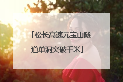 松长高速元宝山隧道单洞突破千米