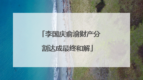李国庆俞渝财产分割达成最终和解
