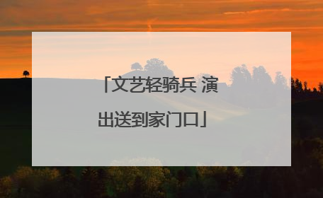 文艺轻骑兵 演出送到家门口
