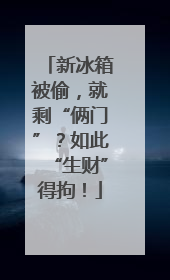 新冰箱被偷，就剩“俩门”？如此“生财”得拘！