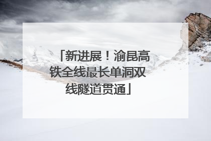 新进展！渝昆高铁全线最长单洞双线隧道贯通