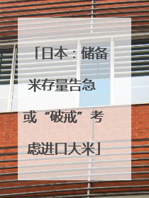 日本：储备米存量告急 或“破戒”考虑进口大米