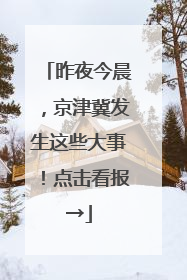 昨夜今晨，京津冀发生这些大事！点击看报→