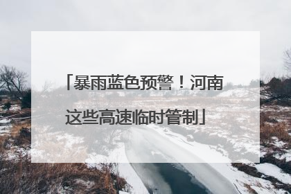 暴雨蓝色预警！河南这些高速临时管制