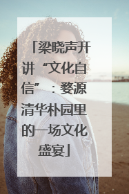 梁晓声开讲“文化自信”：婺源清华朴园里的一场文化盛宴