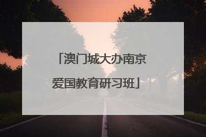 澳门城大办南京爱国教育研习班
