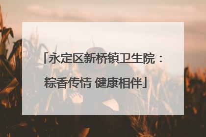 永定区新桥镇卫生院：粽香传情 健康相伴