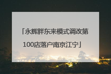 永辉胖东来模式调改第100店落户南京江宁
