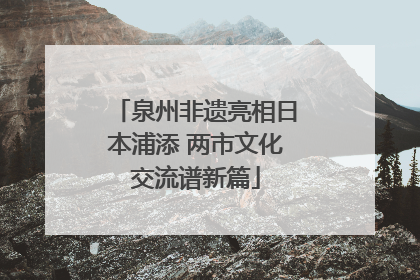 泉州非遗亮相日本浦添 两市文化交流谱新篇