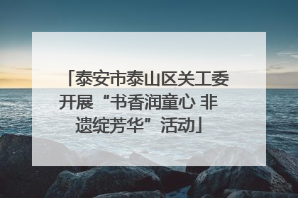 泰安市泰山区关工委开展“书香润童心 非遗绽芳华”活动