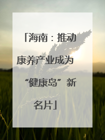 海南：推动康养产业成为“健康岛”新名片