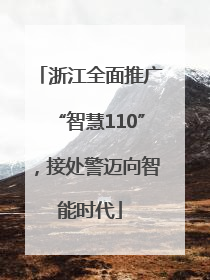 浙江全面推广“智慧110”，接处警迈向智能时代