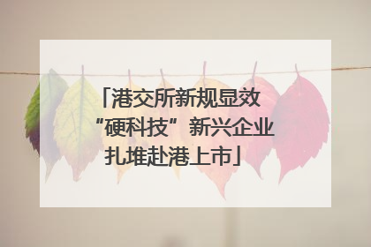 港交所新规显效 “硬科技”新兴企业扎堆赴港上市