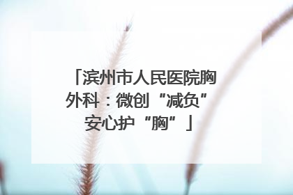 滨州市人民医院胸外科：微创“减负” 安心护“胸”