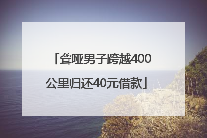 聋哑男子跨越400公里归还40元借款