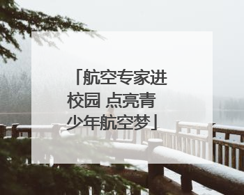 航空专家进校园 点亮青少年航空梦