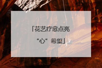 花艺疗愈点亮“心”希望