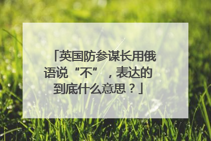 英国防参谋长用俄语说“不”，表达的到底什么意思？