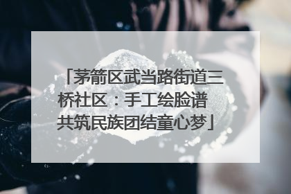 茅箭区武当路街道三桥社区：手工绘脸谱 共筑民族团结童心梦
