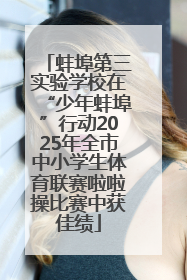 蚌埠第三实验学校在“少年蚌埠”行动2025年全市中小学生体育联赛啦啦操比赛中获佳绩