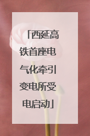 西延高铁首座电气化牵引变电所受电启动