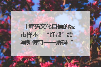 解码文化自信的城市样本｜“红都”续写新传奇——解码“共和国摇篮”瑞金的文化自信样本